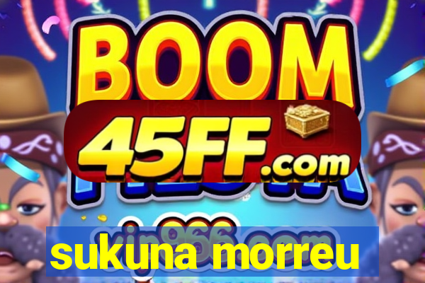 sukuna morreu